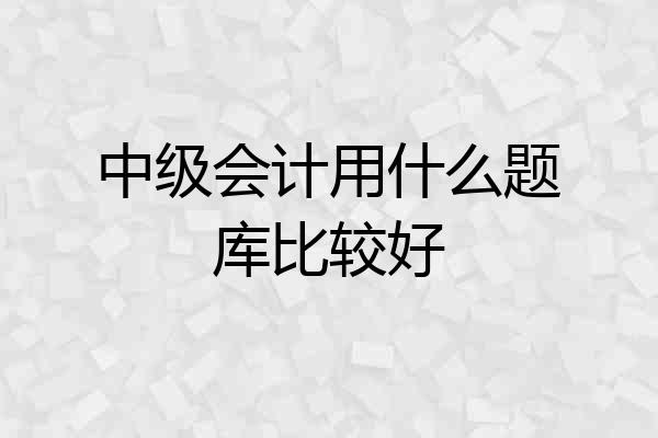 中级会计用什么题库比较好