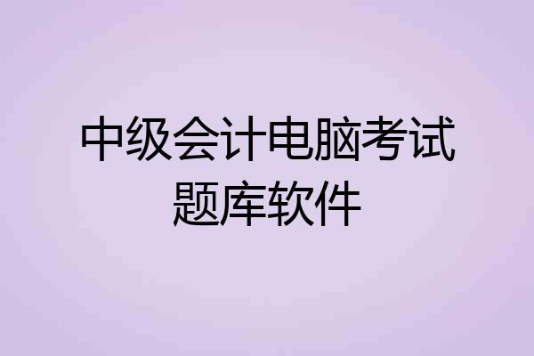 中级会计电脑考试题库软件