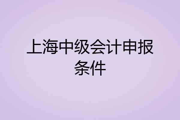 上海中级会计申报条件