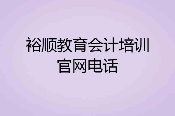 裕顺教育会计培训官网电话