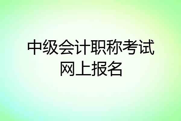 中级会计职称考试网上报名