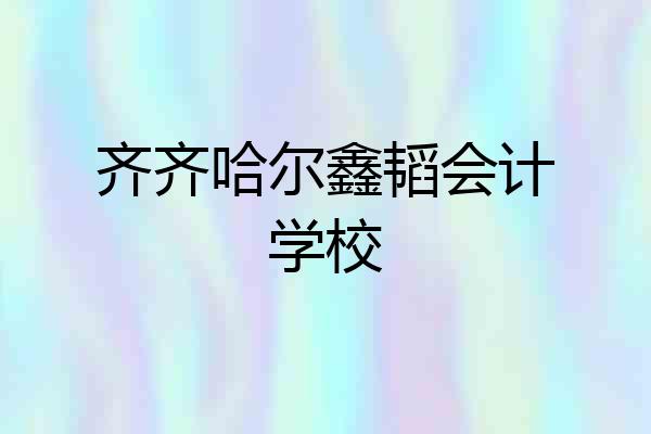 齐齐哈尔鑫韬会计学校
