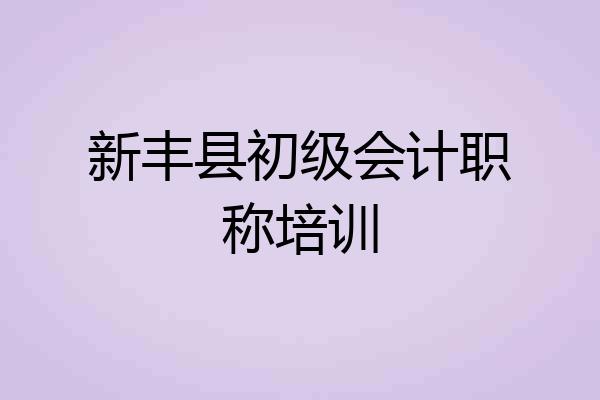 新丰县初级会计职称培训
