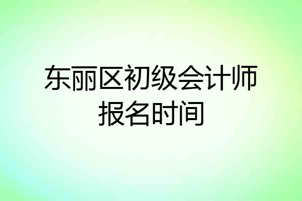 东丽区初级会计师报名时间