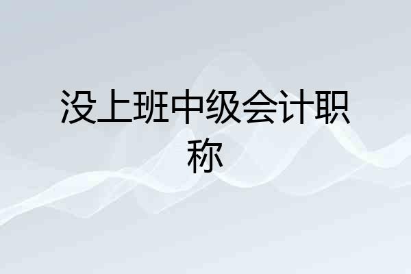 没上班中级会计职称