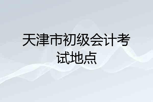天津市初级会计考试地点