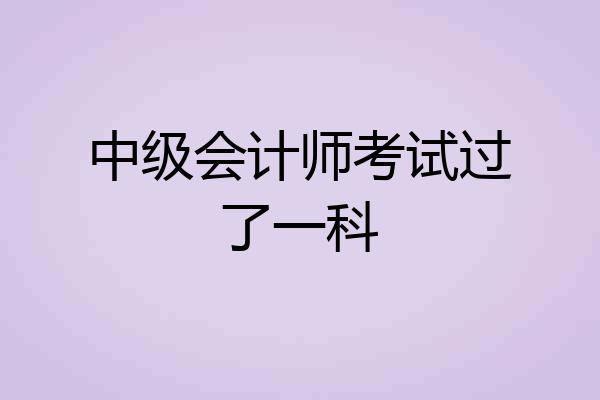 中级会计师考试过了一科