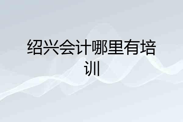 绍兴会计哪里有培训