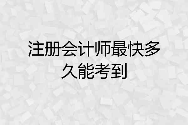 注册会计师最快多久能考到