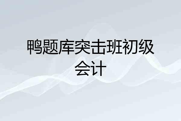 鸭题库突击班初级会计