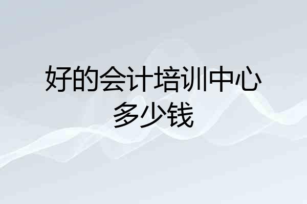 好的会计培训中心多少钱