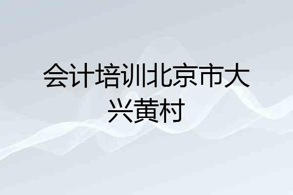 会计培训北京市大兴黄村