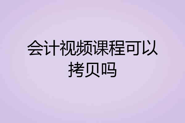 会计视频课程可以拷贝吗