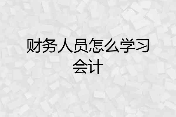 财务人员怎么学习会计