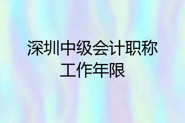 深圳中级会计职称工作年限