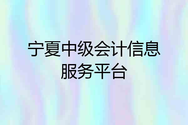 宁夏中级会计信息服务平台