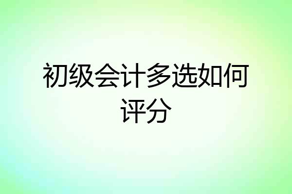 初级会计多选如何评分