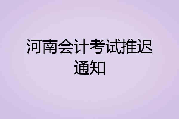 河南会计考试推迟通知