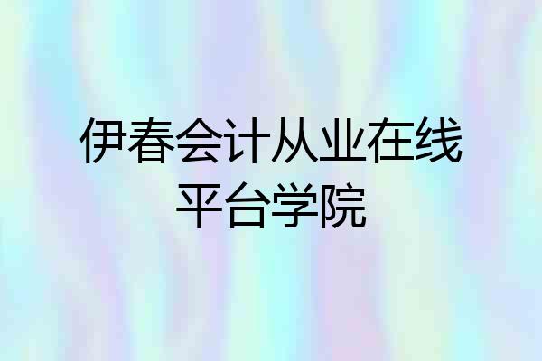 伊春会计从业在线平台学院