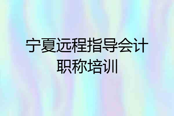 宁夏远程指导会计职称培训