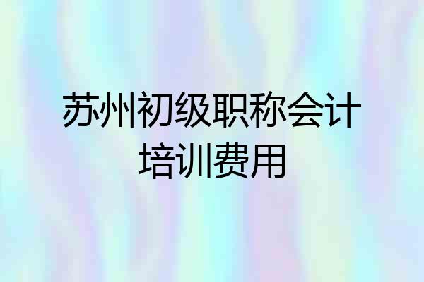苏州初级职称会计培训费用