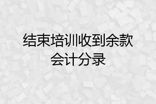 结束培训收到余款会计分录