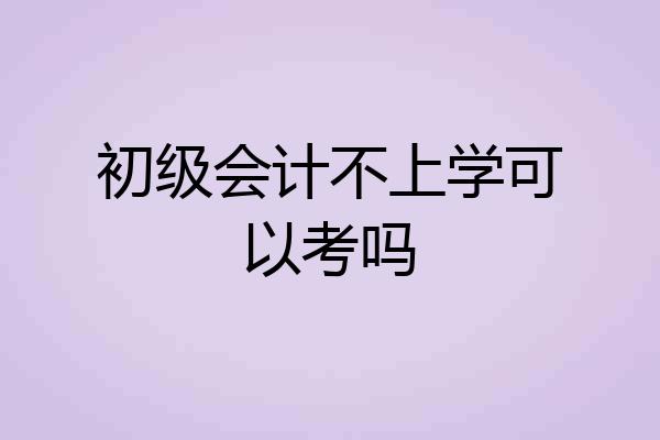 初级会计不上学可以考吗