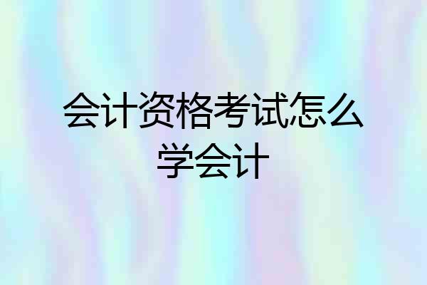 会计资格考试怎么学会计