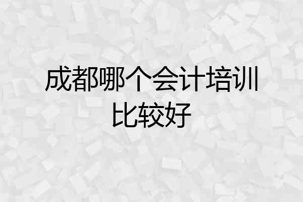 成都哪个会计培训比较好
