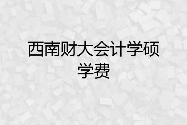 西南财大会计学硕学费