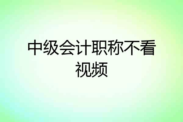 中级会计职称不看视频