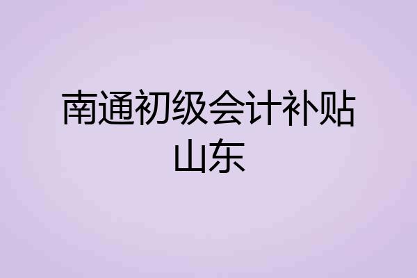 南通初级会计补贴山东