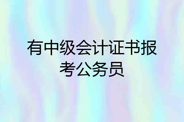 有中级会计证书报考公务员