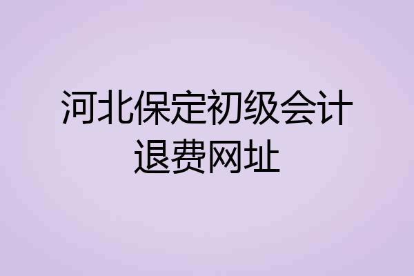 河北保定初级会计退费网址