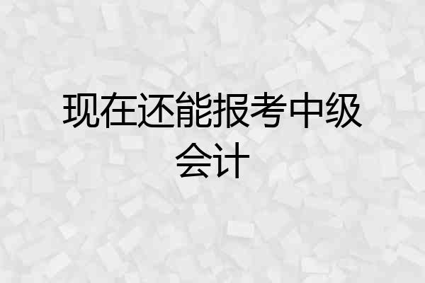 现在还能报考中级会计