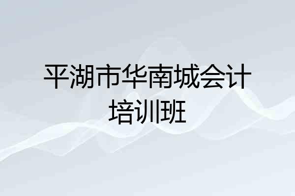 平湖市华南城会计培训班