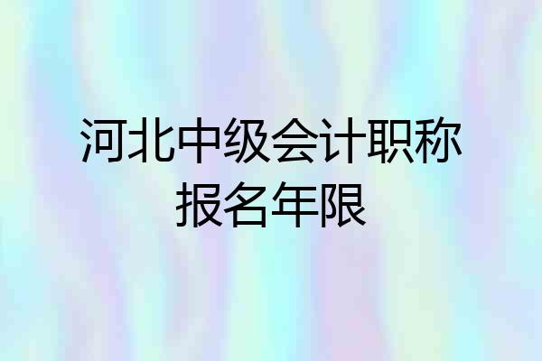 河北中级会计职称报名年限