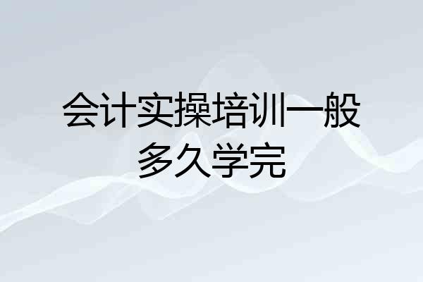 会计实操培训一般多久学完