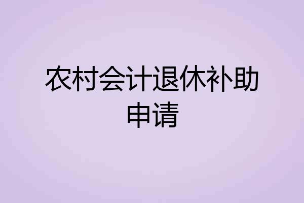 农村会计退休补助申请