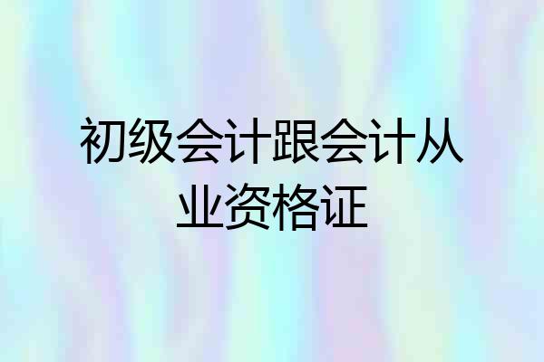 初级会计跟会计从业资格证