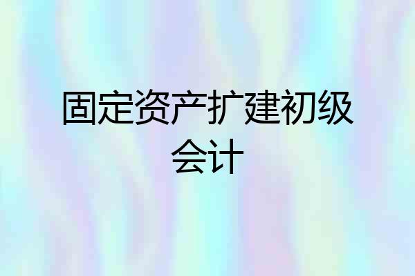 固定资产扩建初级会计