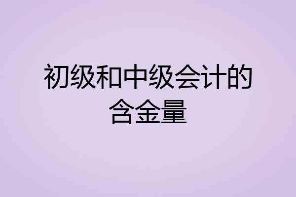 初级和中级会计的含金量