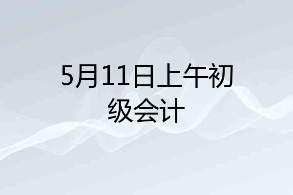 5月11日上午初级会计