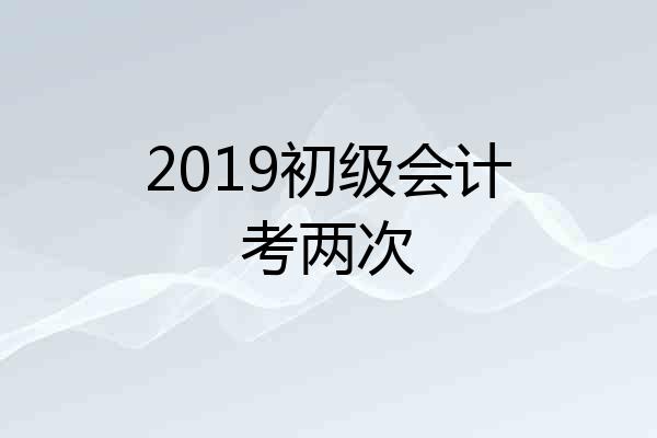 2019初级会计考两次