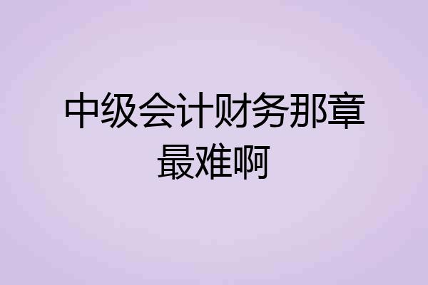 中级会计财务那章最难啊
