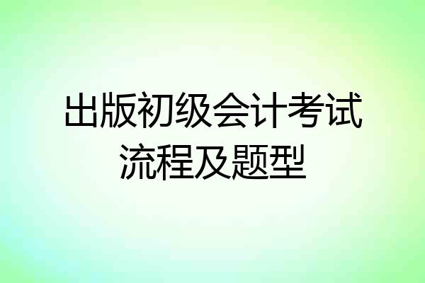 出版初级会计考试流程及题型
