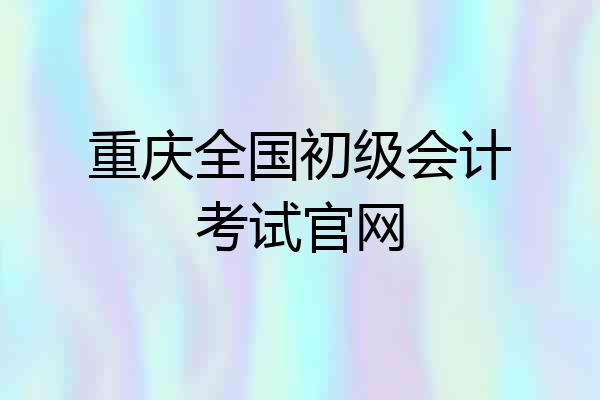 重庆全国初级会计考试官网