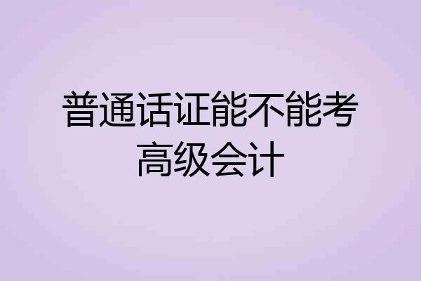 普通话证能不能考高级会计