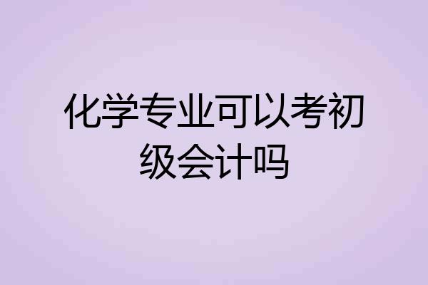 化学专业可以考初级会计吗