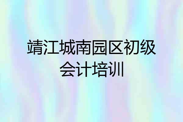 靖江城南园区初级会计培训